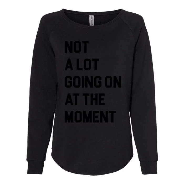 Not A Lot Going On At The Moment Womens California Wash Sweatshirt