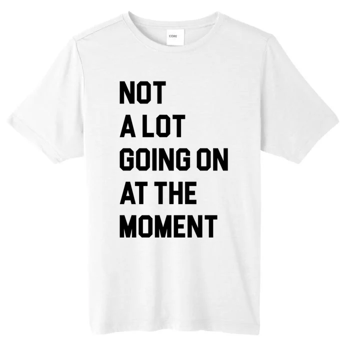 Not A Lot Going On At The Moment ChromaSoft Performance T-Shirt