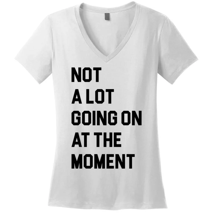 Not A Lot Going On At The Moment Women's V-Neck T-Shirt