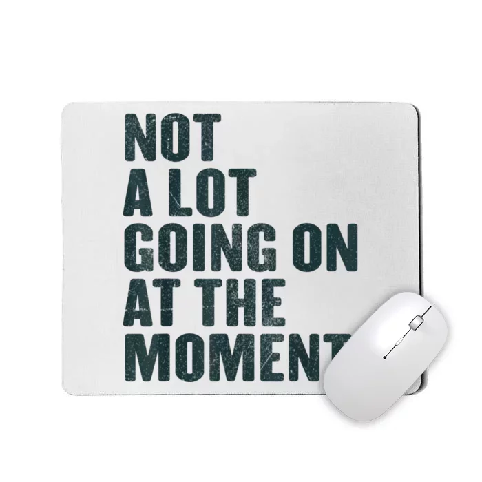 Not A Lot Going On At The Moment Mousepad