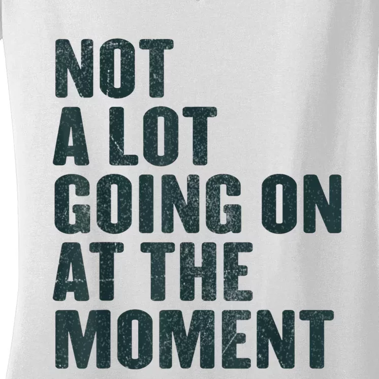 Not A Lot Going On At The Moment Women's V-Neck T-Shirt