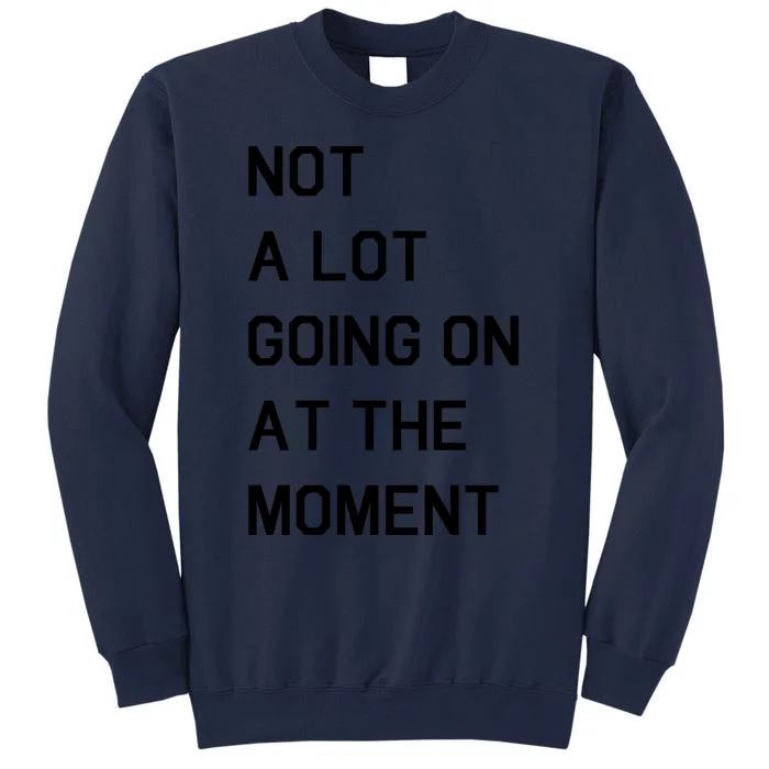 Not A Lot Going On At The Moment Tall Sweatshirt