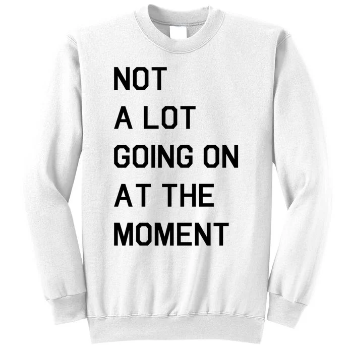 Not A Lot Going On At The Moment Sweatshirt