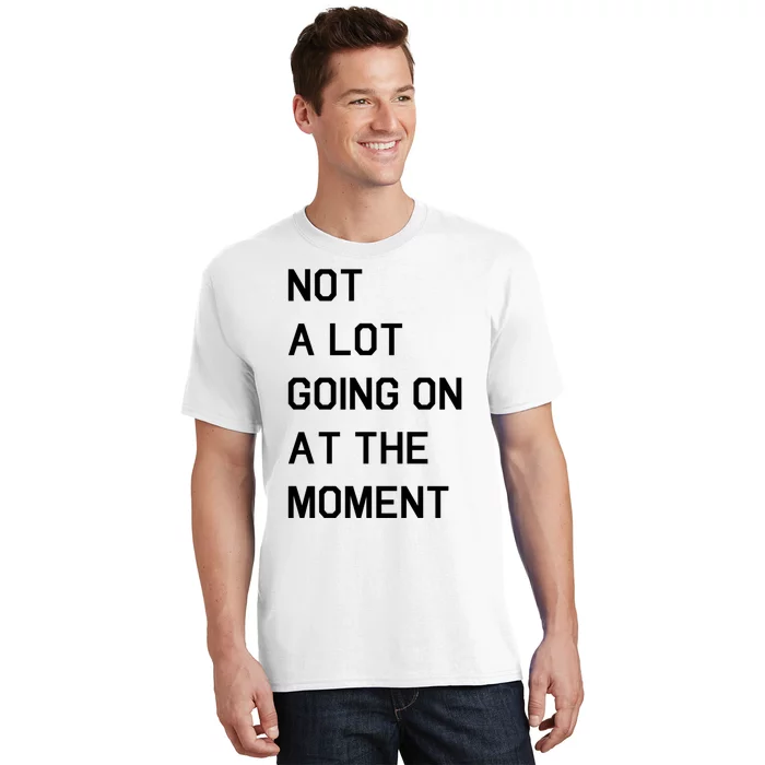 Not A Lot Going On At The Moment T-Shirt