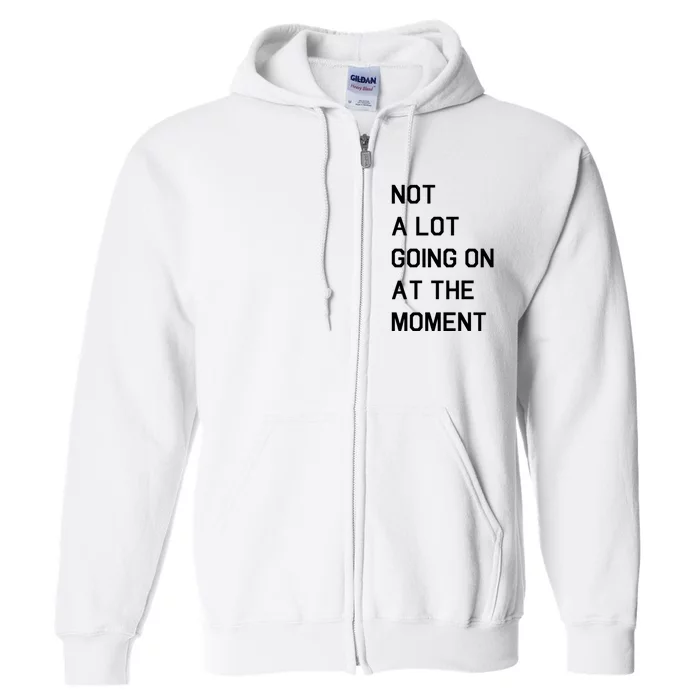 Not A Lot Going On At The Moment Full Zip Hoodie