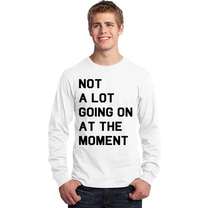 Not A Lot Going On At The Moment Tall Long Sleeve T-Shirt