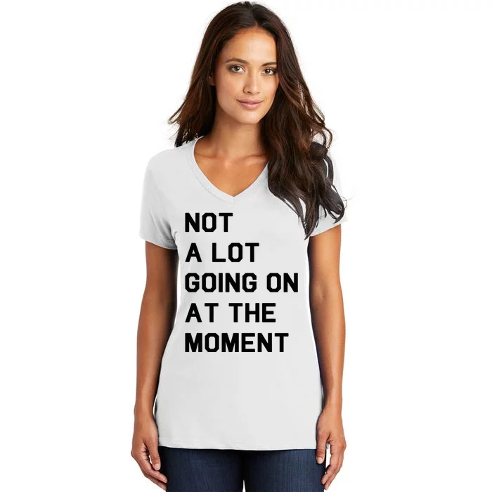 Not A Lot Going On At The Moment Women's V-Neck T-Shirt