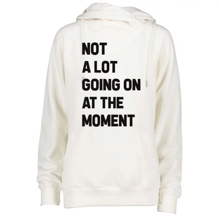 Not A Lot Going On At The Moment Womens Funnel Neck Pullover Hood