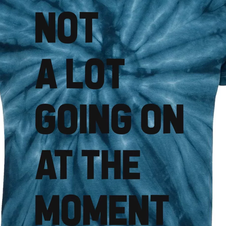 Not A Lot Going On At The Moment Kids Tie-Dye T-Shirt