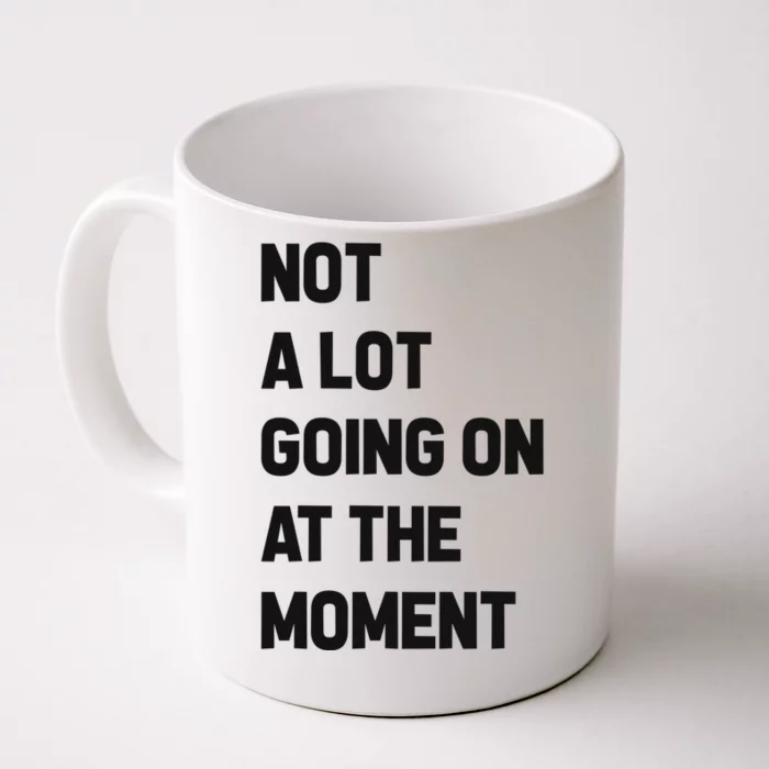 Not A Lot Going On At The Moment Front & Back Coffee Mug