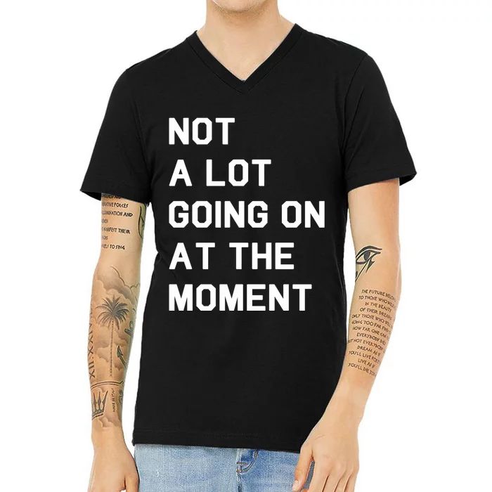 Not A Lot Going On At The Moment V-Neck T-Shirt