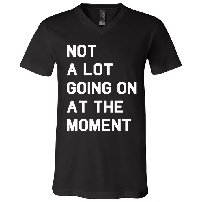 Not A Lot Going On At The Moment V-Neck T-Shirt