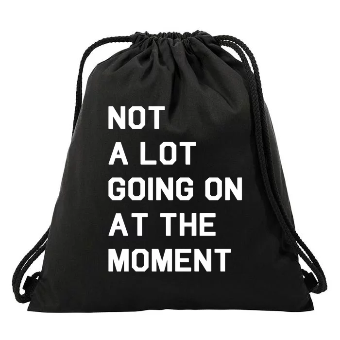 Not A Lot Going On At The Moment Drawstring Bag