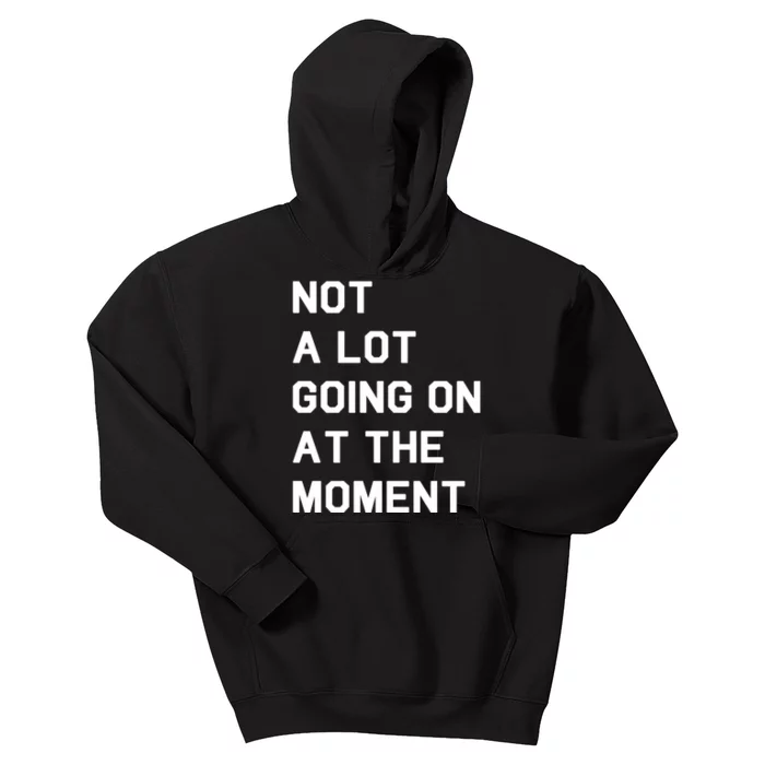 Not A Lot Going On At The Moment Kids Hoodie