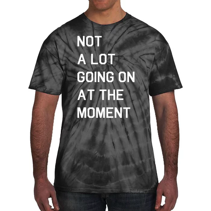 Not A Lot Going On At The Moment Tie-Dye T-Shirt