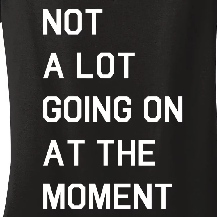 Not A Lot Going On At The Moment Women's V-Neck T-Shirt