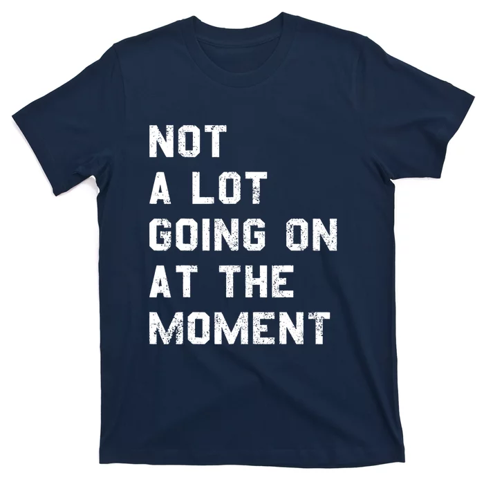 Not A Lot Going On At The Moment Funny Gift T-Shirt