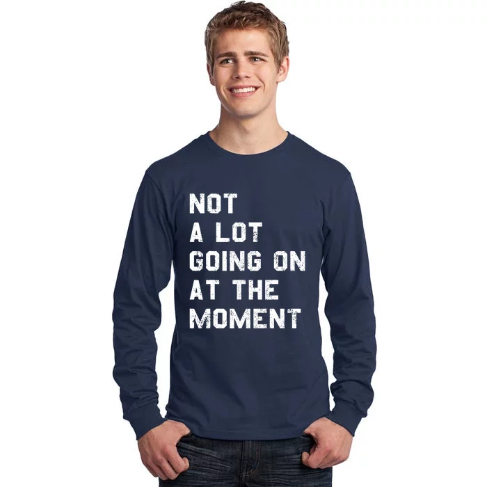 Not A Lot Going On At The Moment Funny Gift Tall Long Sleeve T-Shirt