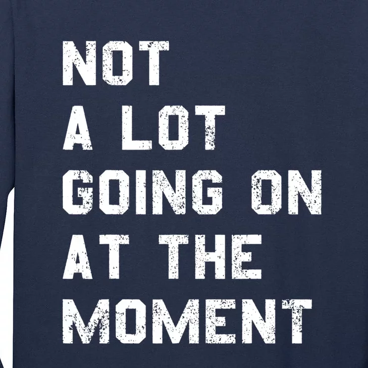 Not A Lot Going On At The Moment Funny Gift Tall Long Sleeve T-Shirt