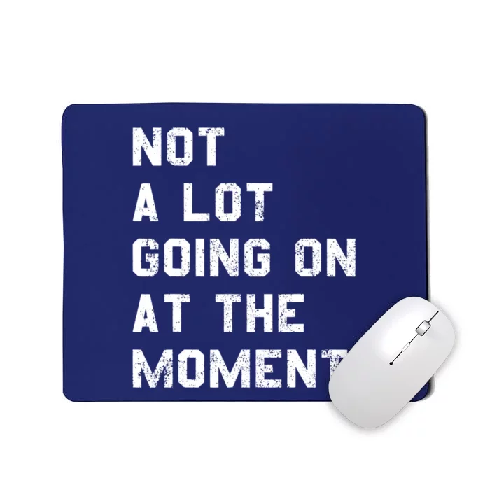 Not A Lot Going On At The Moment Funny Gift Mousepad