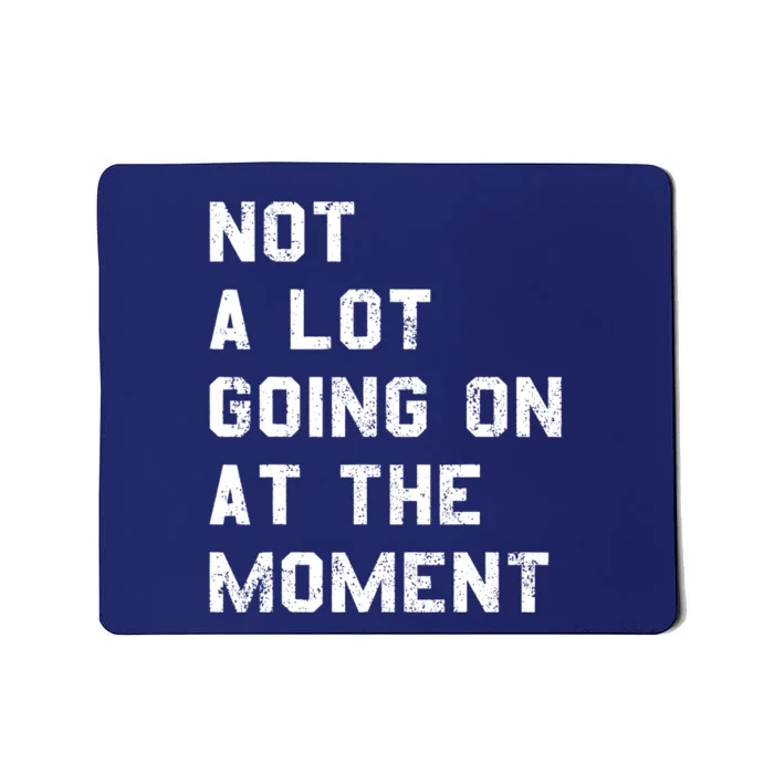 Not A Lot Going On At The Moment Funny Gift Mousepad