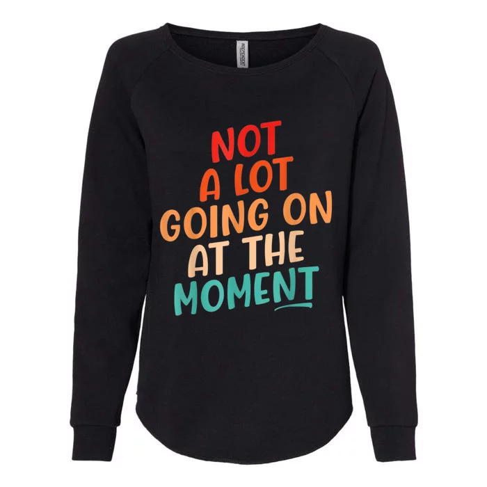 Not A Lot Going On At The Moment Womens California Wash Sweatshirt