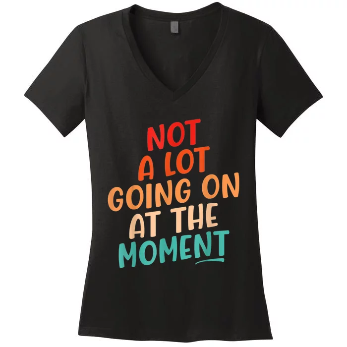 Not A Lot Going On At The Moment Women's V-Neck T-Shirt