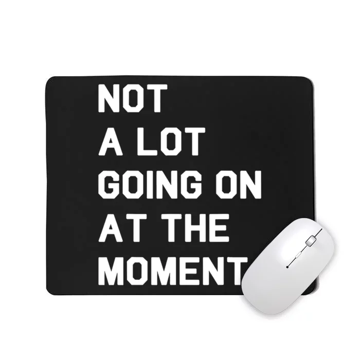 Not A Lot Going On At The Moment Fun Trending Gift Mousepad