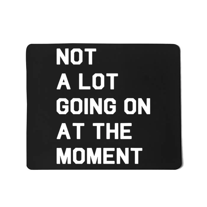 Not A Lot Going On At The Moment Fun Trending Gift Mousepad