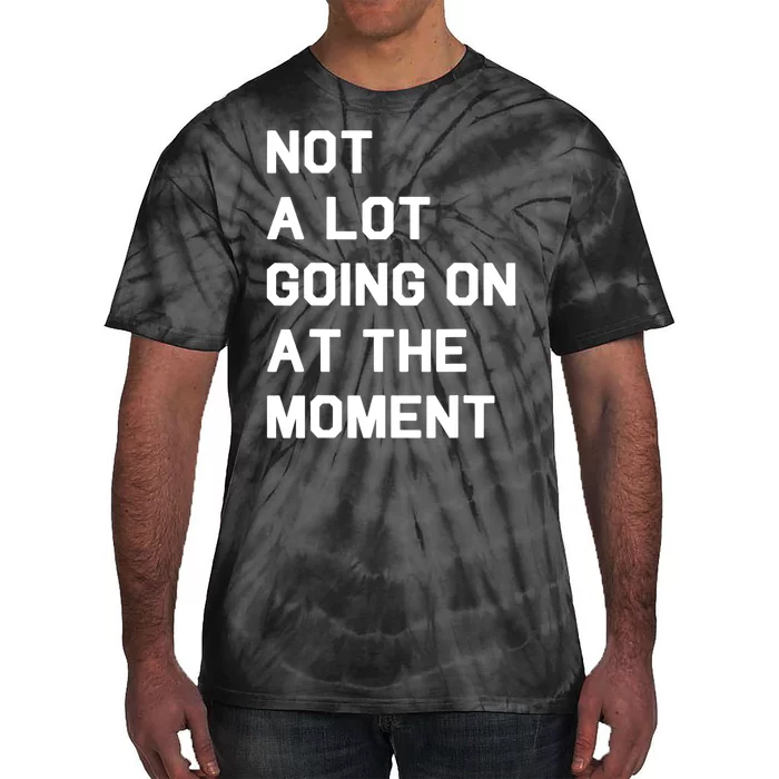 Not A Lot Going On At The Moment Fun Trending Gift Tie-Dye T-Shirt