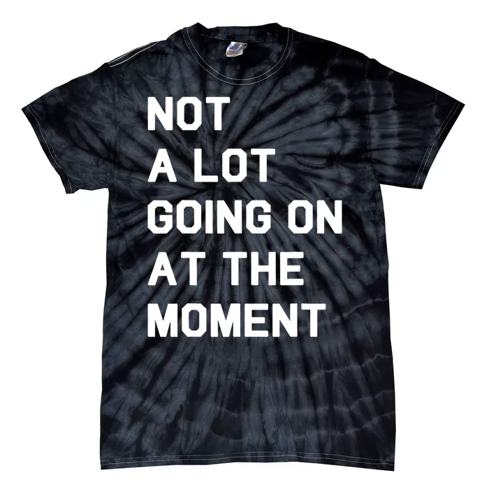 Not A Lot Going On At The Moment Fun Trending Gift Tie-Dye T-Shirt