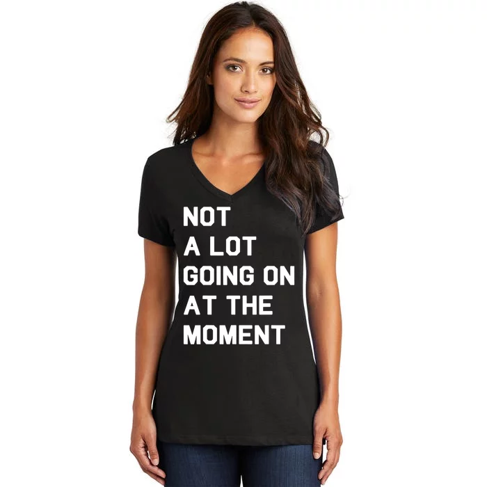 Not A Lot Going On At The Moment Fun Trending Gift Women's V-Neck T-Shirt