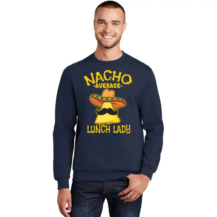 Nacho Average Lunch Lady Mexican Cook Cinco De Mayo Fiesta Tall Sweatshirt