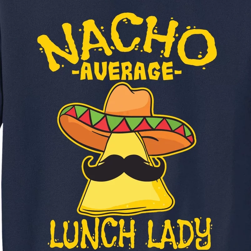 Nacho Average Lunch Lady Mexican Cook Cinco De Mayo Fiesta Tall Sweatshirt