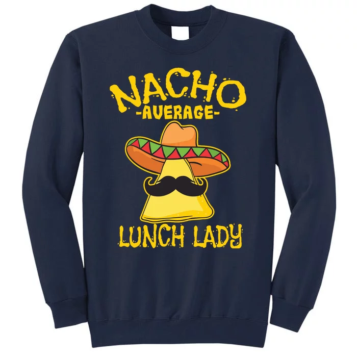 Nacho Average Lunch Lady Mexican Cook Cinco De Mayo Fiesta Tall Sweatshirt