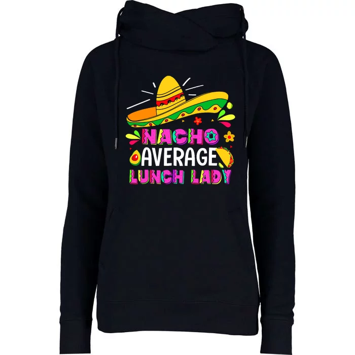 Nacho Average Lunch Lady Cinco De Mayo Fiesta Womens Funnel Neck Pullover Hood