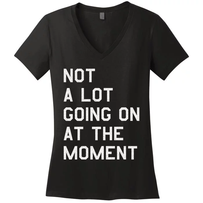 Not A Lot Going On At The Moment Women's V-Neck T-Shirt