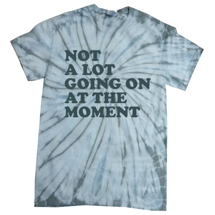 Not A Lot Going On At The Moment Humor Tie-Dye T-Shirt