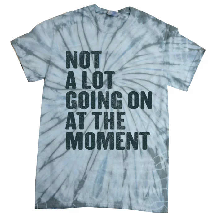 Not A Lot Going On At The Moment Tie-Dye T-Shirt