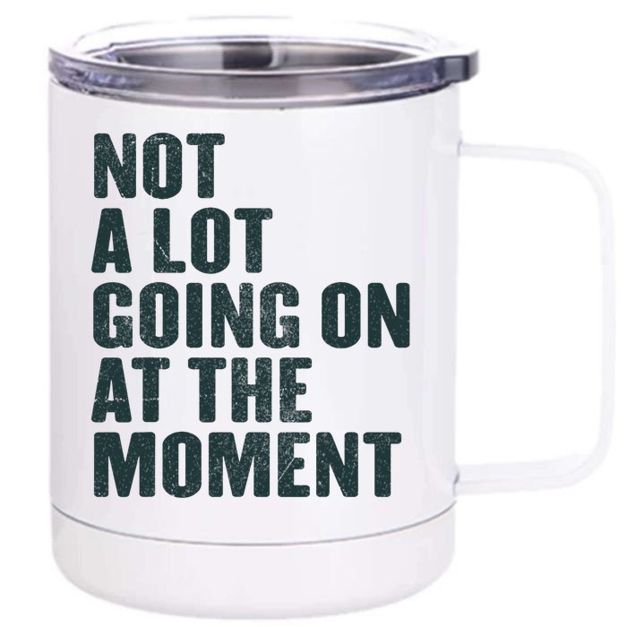 Not A Lot Going On At The Moment Front & Back 12oz Stainless Steel Tumbler Cup