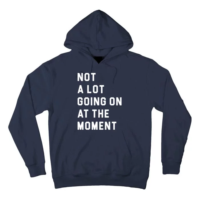 Not A Lot Going On At The Moment Tall Hoodie