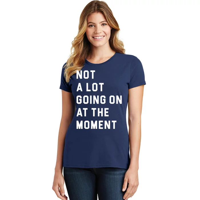 Not A Lot Going On At The Moment Women's T-Shirt