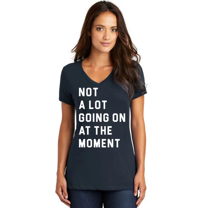 Not A Lot Going On At The Moment Women's V-Neck T-Shirt