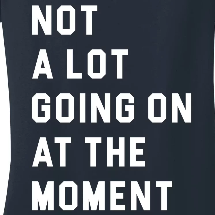 Not A Lot Going On At The Moment Women's V-Neck T-Shirt