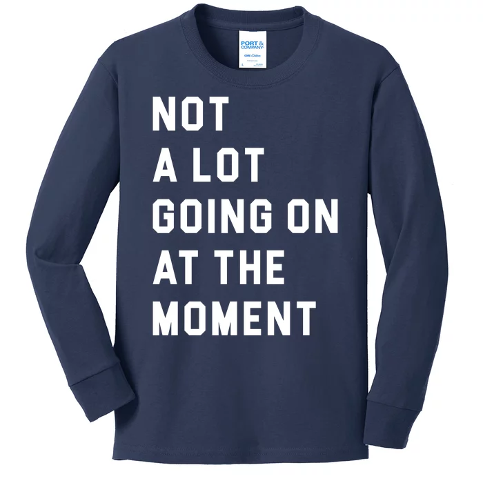 Not A Lot Going On At The Moment Kids Long Sleeve Shirt