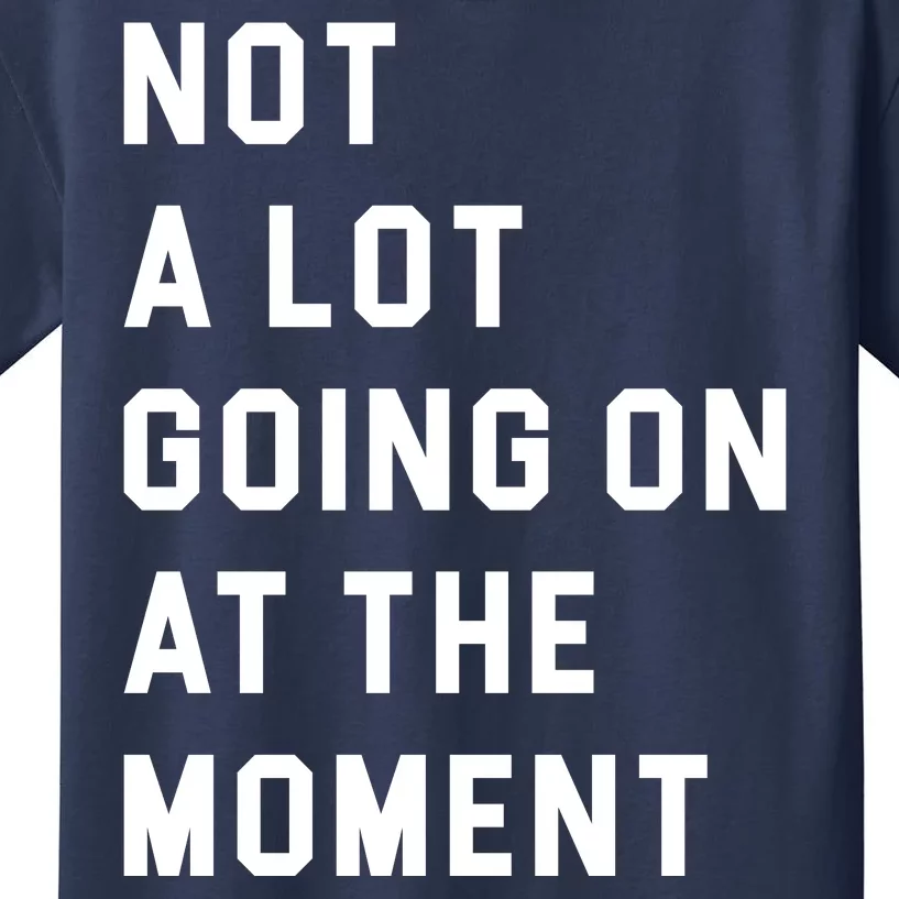 Not A Lot Going On At The Moment Kids T-Shirt