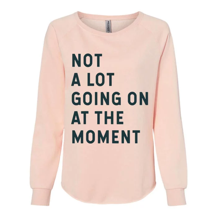 NOT A LOT GOING ON AT THE MOMENT Womens California Wash Sweatshirt