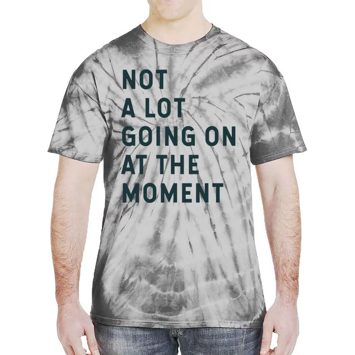 NOT A LOT GOING ON AT THE MOMENT Tie-Dye T-Shirt