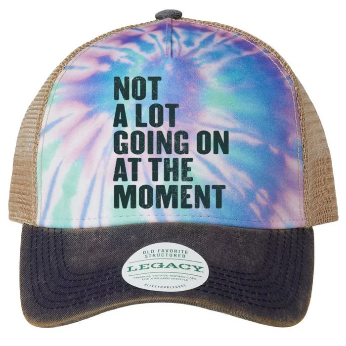 Not A Lot Going On At The Moment Legacy Tie Dye Trucker Hat