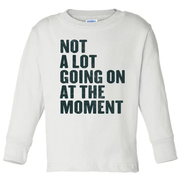 Not A Lot Going On At The Moment Toddler Long Sleeve Shirt